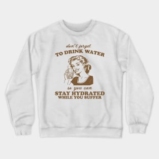 Stay Hydrated While You Suffer Retro Tshirt, Vintage 2000s Shirt, 90s Gag Shirt Crewneck Sweatshirt